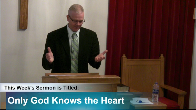 Sermon – “Only God Knows the Heart”